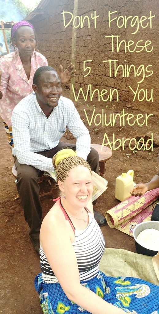 Don't forget these 5 things when you volunteer abroad. Written by a former volunteer in Uganda. Solid advice that will help you be a successful, responsible, and fun volunteer, no matter where you go!